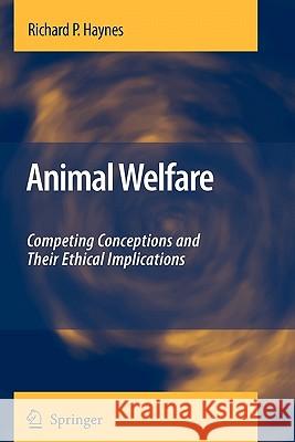 Animal Welfare: Competing Conceptions and Their Ethical Implications Haynes, Richard P. 9789048179343 Springer