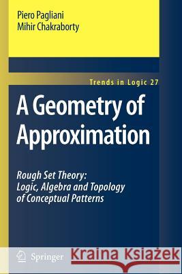 A Geometry of Approximation: Rough Set Theory: Logic, Algebra and Topology of Conceptual Patterns Pagliani, Piero 9789048179350 Not Avail