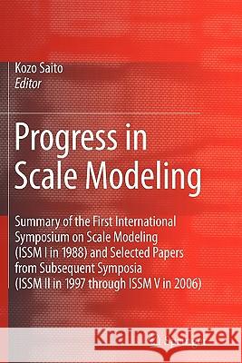 Progress in Scale Modeling: Summary of the First International Symposium on Scale Modeling (Issm I in 1988) and Selected Papers from Subsequent Sy Saito, Kozo 9789048179510