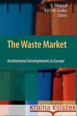 The Waste Market: Institutional Developments in Europe Elbert Dijkgraaf, Raymond H. J. M. Gradus 9789048179633 Springer