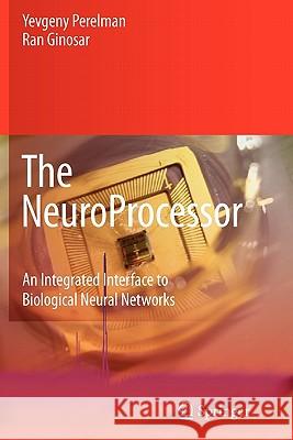 The NeuroProcessor: An Integrated Interface to Biological Neural Networks Yevgeny Perelman, Ran Ginosar 9789048179701