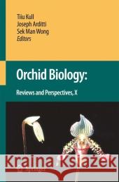 Orchid Biology: Reviews and Perspectives X Tiiu Kull J. Arditti Sek Man Wong 9789048179923 Springer