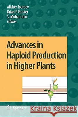 Advances in Haploid Production in Higher Plants Alisher Touraev Brian P. Forster S. Mohan Jain 9789048180066 Springer