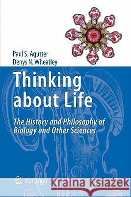 Thinking about Life: The History and Philosophy of Biology and Other Sciences Agutter, Paul S. 9789048180103 Springer