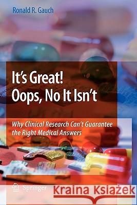 It's Great! Oops, No It Isn't: Why Clinical Research Can't Guarantee the Right Medical Answers. Gauch, Ronald 9789048180233