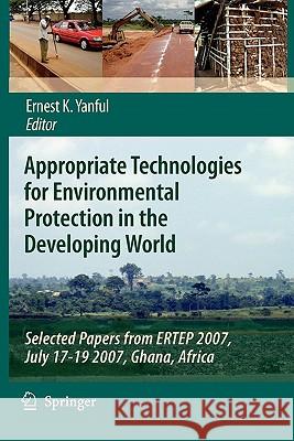 Appropriate Technologies for Environmental Protection in the Developing World: Selected Papers from Ertep 2007, July 17-19 2007, Ghana, Africa Yanful, Ernest K. 9789048180776 Springer