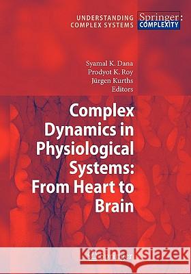 Complex Dynamics in Physiological Systems: From Heart to Brain Syamal K. Dana Prodyot K. Roy Jurgen Kurths 9789048180790