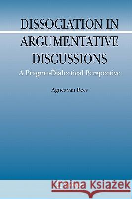 Dissociation in Argumentative Discussions: A Pragma-Dialectical Perspective Van Rees, Agnes 9789048180806