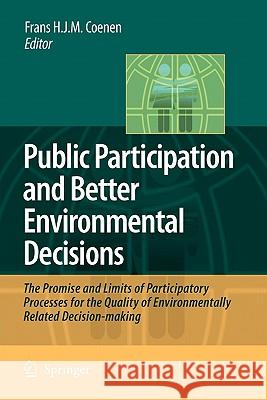 Public Participation and Better Environmental Decisions: The Promise and Limits of Participatory Processes for the Quality of Environmentally Related Coenen, Frans H. J. M. 9789048181070 Springer
