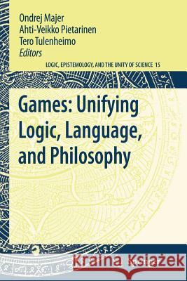 Games: Unifying Logic, Language, and Philosophy Ondrej Majer Ahti-Veikko Pietarinen Tero Tulenheimo 9789048181155