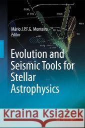 Evolution and Seismic Tools for Stellar Astrophysics Mario Joao P. F. G. Monteiro 9789048181308