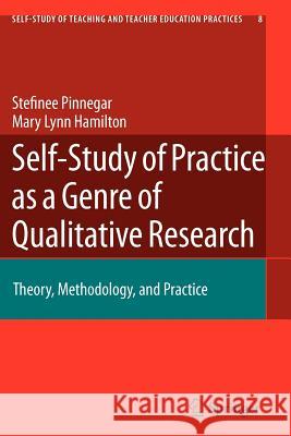 Self-Study of Practice as a Genre of Qualitative Research: Theory, Methodology, and Practice Pinnegar, Stefinee 9789048181452 Springer