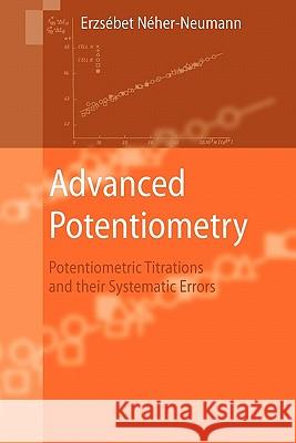 Advanced Potentiometry: Potentiometric Titrations and Their Systematic Errors Néher-Neumann, Erzsébet 9789048181483 Springer