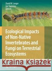 Ecological Impacts of Non-Native Invertebrates and Fungi on Terrestrial Ecosystems David Langor Jon Sweeney 9789048181803
