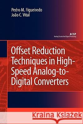 Offset Reduction Techniques in High-Speed Analog-to-Digital Converters: Analysis, Design and Tradeoffs Pedro M. Figueiredo, João C. Vital 9789048181926 Springer