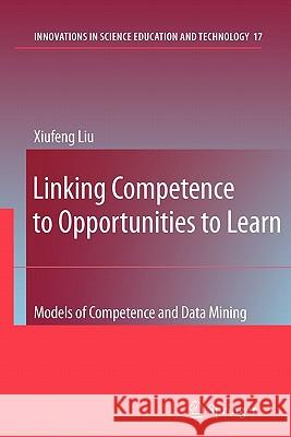 Linking Competence to Opportunities to Learn: Models of Competence and Data Mining Liu, Xiufeng 9789048182213