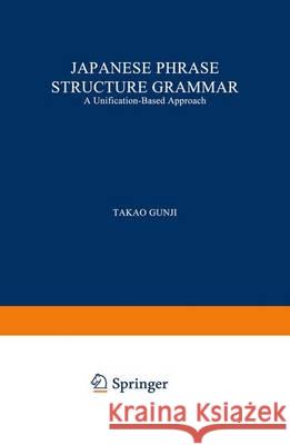 Japanese Phrase Structure Grammar: A Unification-Based Approach Gunji, T. 9789048182398 Not Avail