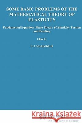 Some Basic Problems of the Mathematical Theory of Elasticity N. I. Muskhelishvili 9789048182459 Not Avail