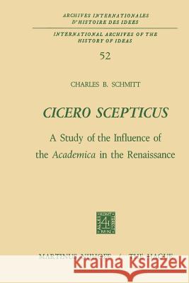 Cicero Scepticus: A Study of the Influence of the Academica in the Renaissance Schmitt, Charles B. 9789048182541 Not Avail