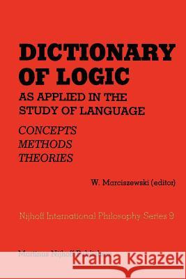 Dictionary of Logic as Applied in the Study of Language: Concepts/Methods/Theories Marciszewski, W. 9789048182572 Not Avail