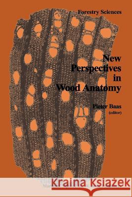 New Perspectives in Wood Anatomy: Published on the Occasion of the 50th Anniversary of the International Association of Wood Anatomists Baas, P. 9789048182695 Not Avail