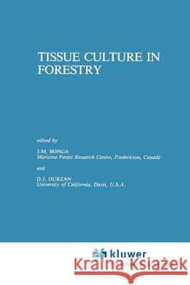 Tissue Culture in Forestry J. M. Bonga D. J. Durzan 9789048182725 Not Avail
