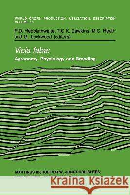 Vicia Faba: Agronomy, Physiology and Breeding: Proceedings of a Seminar in the Cec Programme of Coordination of Research on Plant Protein Improvement, Hebblethwaite, P. D. 9789048182794 Not Avail