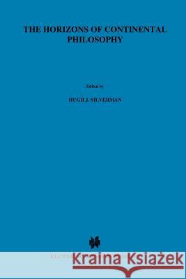 The Horizons of Continental Philosophy: Essays on Husserl, Heidegger, and Merleau-Ponty Silverman, H. J. 9789048183081 Not Avail