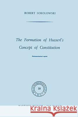 The Formation of Husserl's Concept of Constitution R. Sokolowski 9789048183166