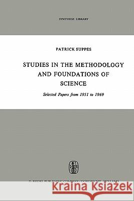 Studies in the Methodology and Foundations of Science: Selected Papers from 1951 to 1969 Suppes, Patrick 9789048183203 Not Avail
