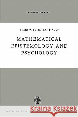 Mathematical Epistemology and Psychology E. W. Beth J. Piaget W. Mays 9789048183289 Not Avail