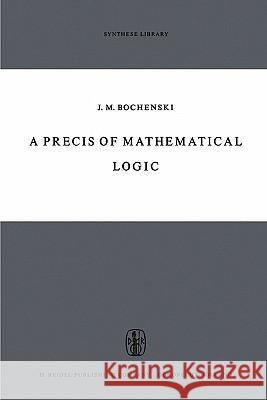 A Precis of Mathematical Logic J. M. Bochenski Otto Bird 9789048183296