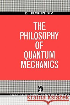 The Philosophy of Quantum Mechanics D. I. Blokhintsev 9789048183357 Not Avail