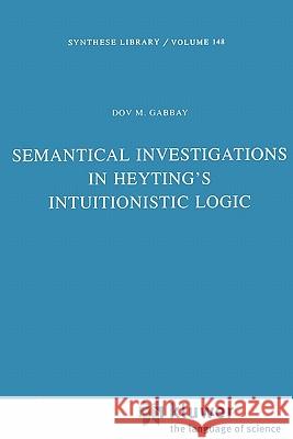 Semantical Investigations in Heyting's Intuitionistic Logic Dov M. Gabbay 9789048183623