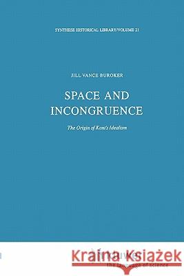 Space and Incongruence: The Origin of Kant's Idealism Buroker, J. V. 9789048183630 Not Avail