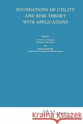 Foundations of Utility and Risk Theory with Applications Bernt P. Stigum Fred Wenstop 9789048183647 Not Avail