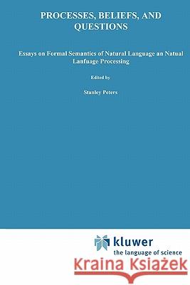Processes, Beliefs, and Questions: Essays on Formal Semantics of Natural Language and Natural Language Processing Peters, S. 9789048183661 Not Avail