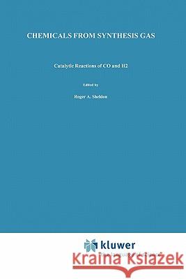 Chemicals from Synthesis Gas: Catalytic Reactions of Co and H2 Sheldon, R. a. 9789048183784 Not Avail