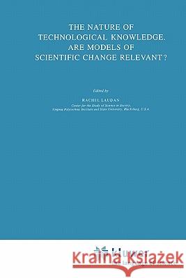 The Nature of Technological Knowledge. Are Models of Scientific Change Relevant? L. Laudan 9789048183944 Not Avail