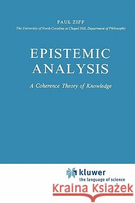 Epistemic Analysis: A Coherence Theory of Knowledge Ziff, Paul 9789048183968 Not Avail