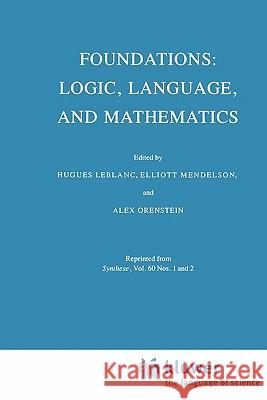 Foundations: Logic, Language, and Mathematics Hugues LeBlanc Elliott Mendelson A. Orenstein 9789048184064