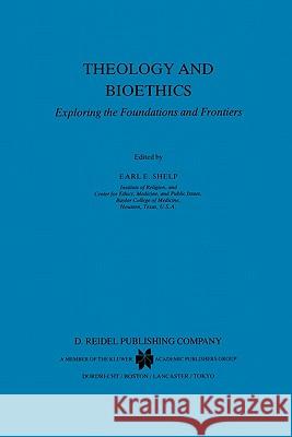 Theology and Bioethics: Exploring the Foundations and Frontiers E.E. Shelp 9789048184088 Springer