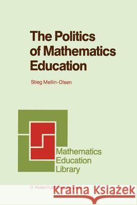 The Politics of Mathematics Education Stieg Mellin-Olsen 9789048184309 Not Avail