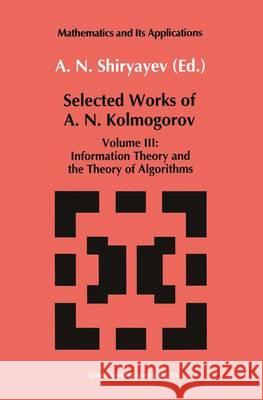 Selected Works III: Information Theory and the Theory of Algorithms Kolmogorov, Andrei N. 9789048184569 Not Avail