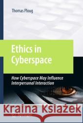 Ethics in Cyberspace: How Cyberspace May Influence Interpersonal Interaction Ploug, Thomas 9789048184927 Springer