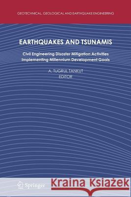 Earthquakes and Tsunamis: Civil Engineering Disaster Mitigation Activities - Implementing Millennium Development Goals Tankut, A. Tugrul 9789048184958 Springer