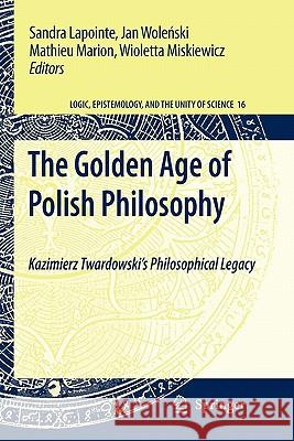 The Golden Age of Polish Philosophy: Kazimierz Twardowski's Philosophical Legacy Lapointe, Sandra 9789048184965