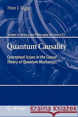 Quantum Causality: Conceptual Issues in the Causal Theory of Quantum Mechanics Riggs, Peter J. 9789048184972 Springer