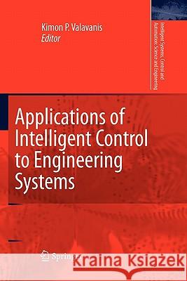 Applications of Intelligent Control to Engineering Systems: In Honour of Dr. G. J. Vachtsevanos Valavanis, Kimon P. 9789048185092