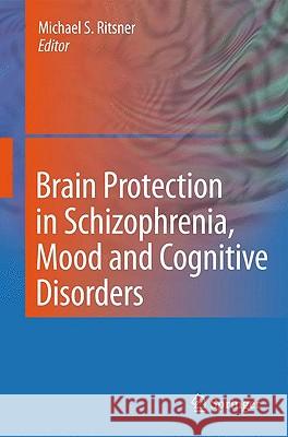 Brain Protection in Schizophrenia, Mood and Cognitive Disorders Michael S. Ritsner 9789048185528 Springer